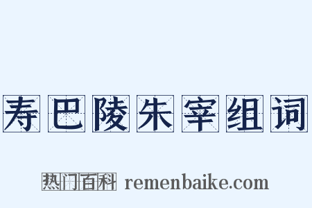 寿巴陵朱宰组词是什么意思的图片